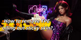 How to remove TPE oiling out sticky skin?