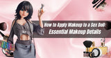 Enhancing Your Sex Doll’s Appearance with Makeup