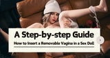 A Complete Guide to Installing a Removable Vaginal Insert in a Sex Doll
