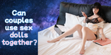 Can couples use sex dolls together?