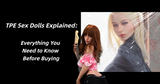 TPE Sex Dolls Explained: Everything You Need to Know Before Buying