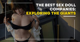 Leading Sex Doll Manufacturers: Understanding the Industry Leaders