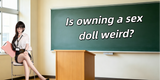 Is owning a sex doll weird?
