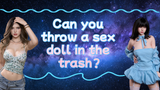 Can you throw a sex doll in the trash?