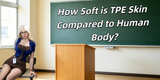 How Soft is TPE Skin Compared to Human Body?